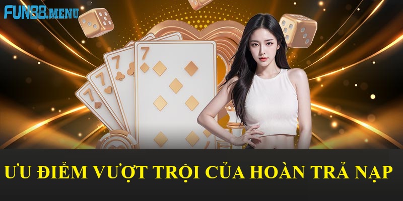 uu diem vuot troi cua hoan tra nap Ưu điểm vượt trội của Hoàn trả nạp