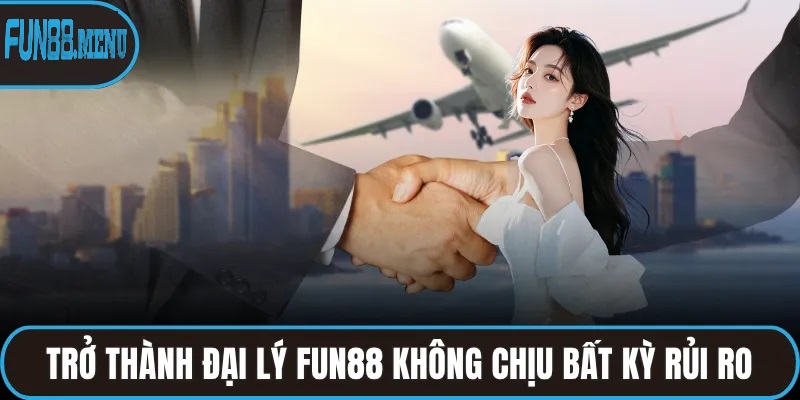vi sao nen chon hop tac cung dai ly fun88 Vì sao nên chọn hợp tác cùng Đại lý Fun88?